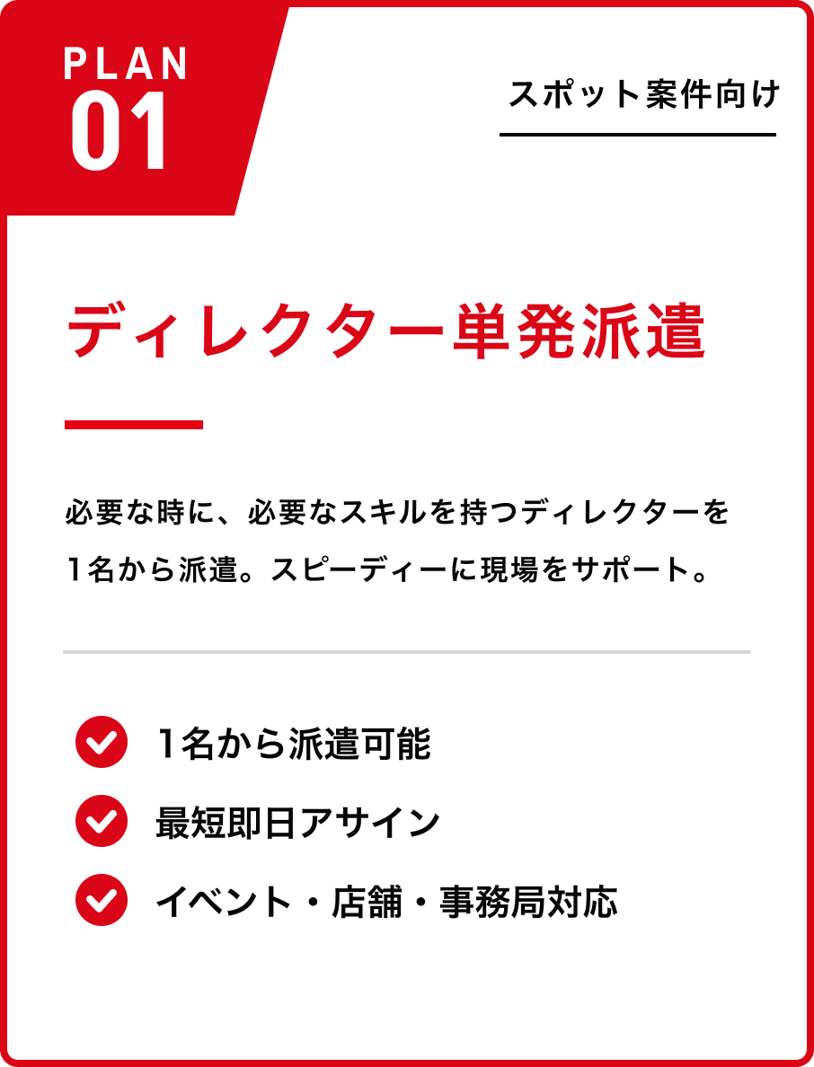 PLAN01 ディレクター単発派遣 ／ スポット案件向け。1名から派遣可能、最短即日アサイン、イベント・店舗・事務局対応、日額／月額契約対応。